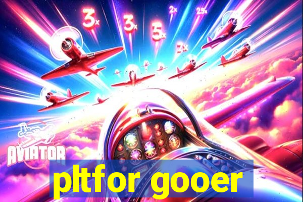 pltfor gooer